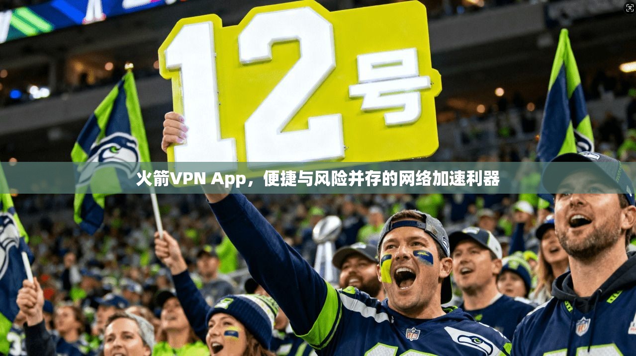 火箭VPN App，便捷与风险并存的网络加速利器