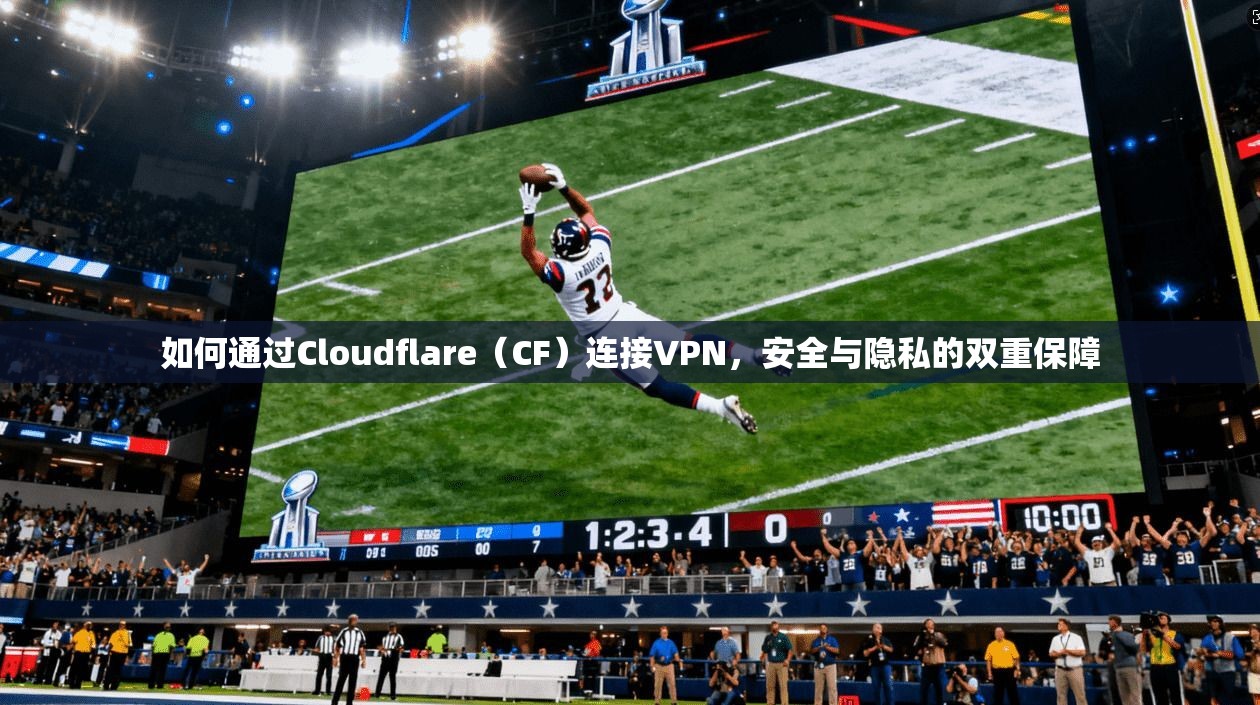 如何通过Cloudflare（CF）连接VPN，安全与隐私的双重保障