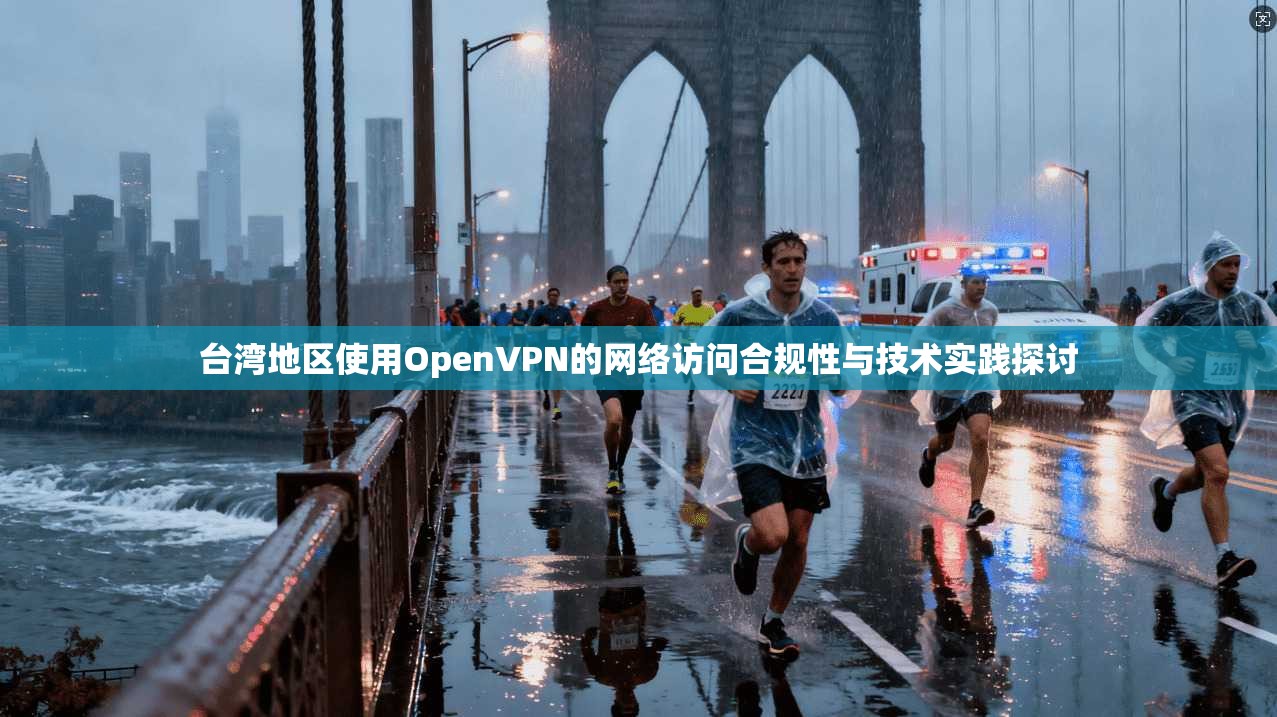 台湾地区使用OpenVPN的网络访问合规性与技术实践探讨