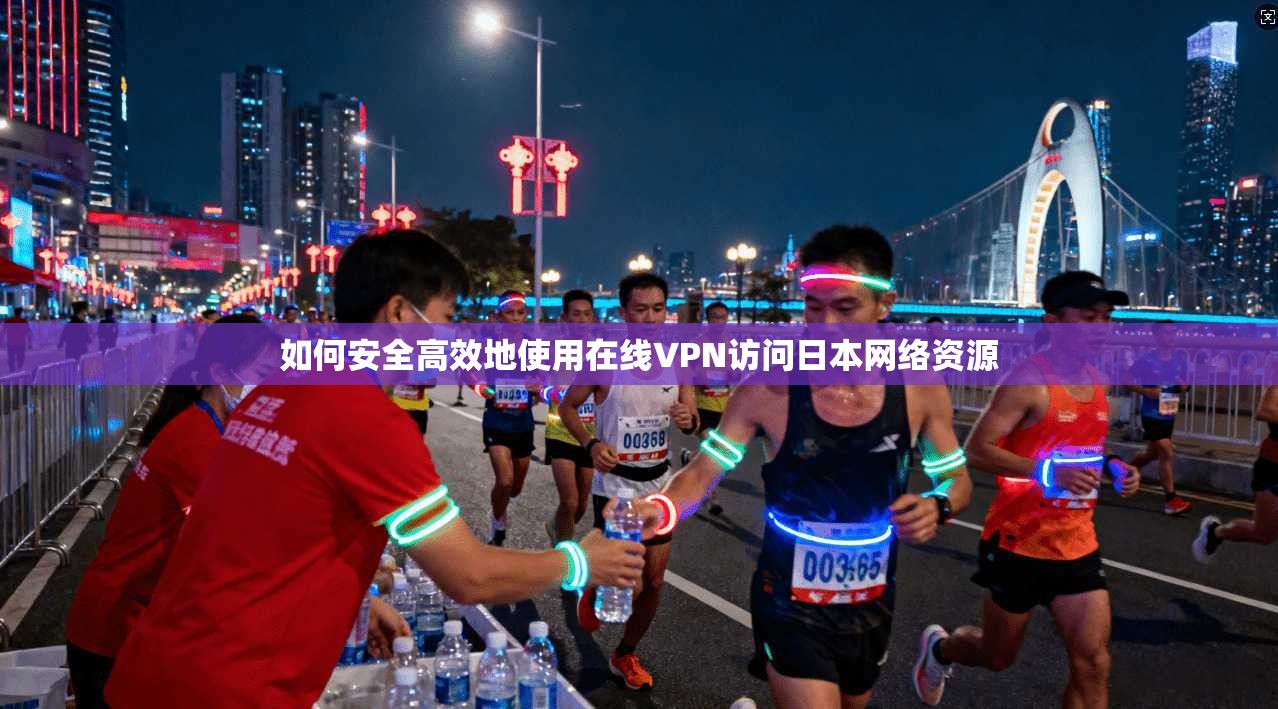 如何安全高效地使用在线VPN访问日本网络资源