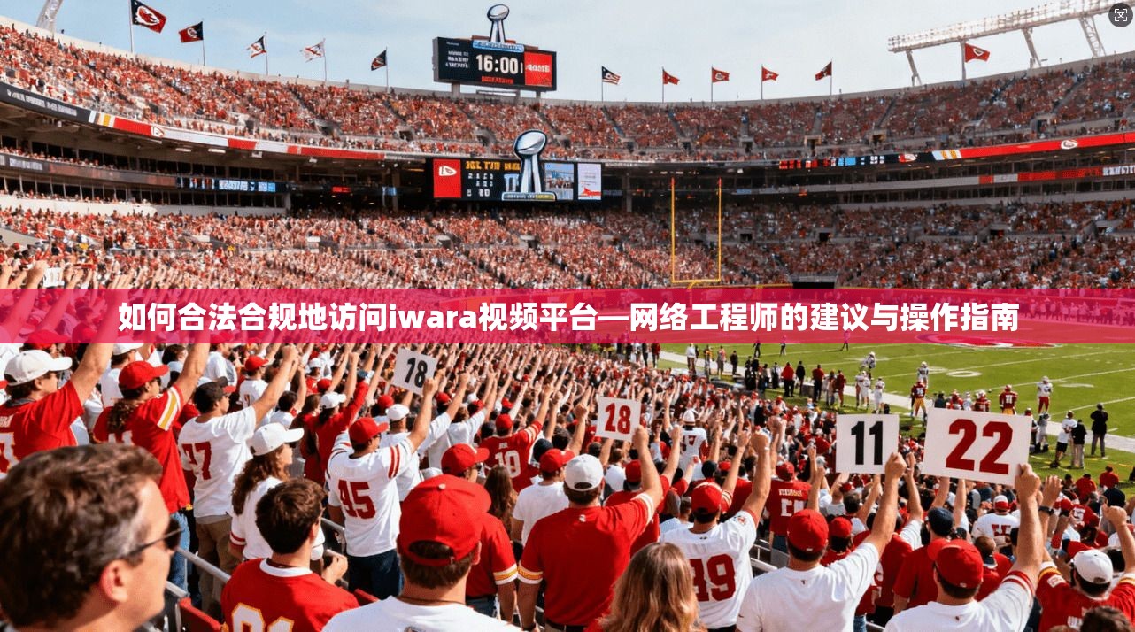 如何合法合规地访问iwara视频平台—网络工程师的建议与操作指南