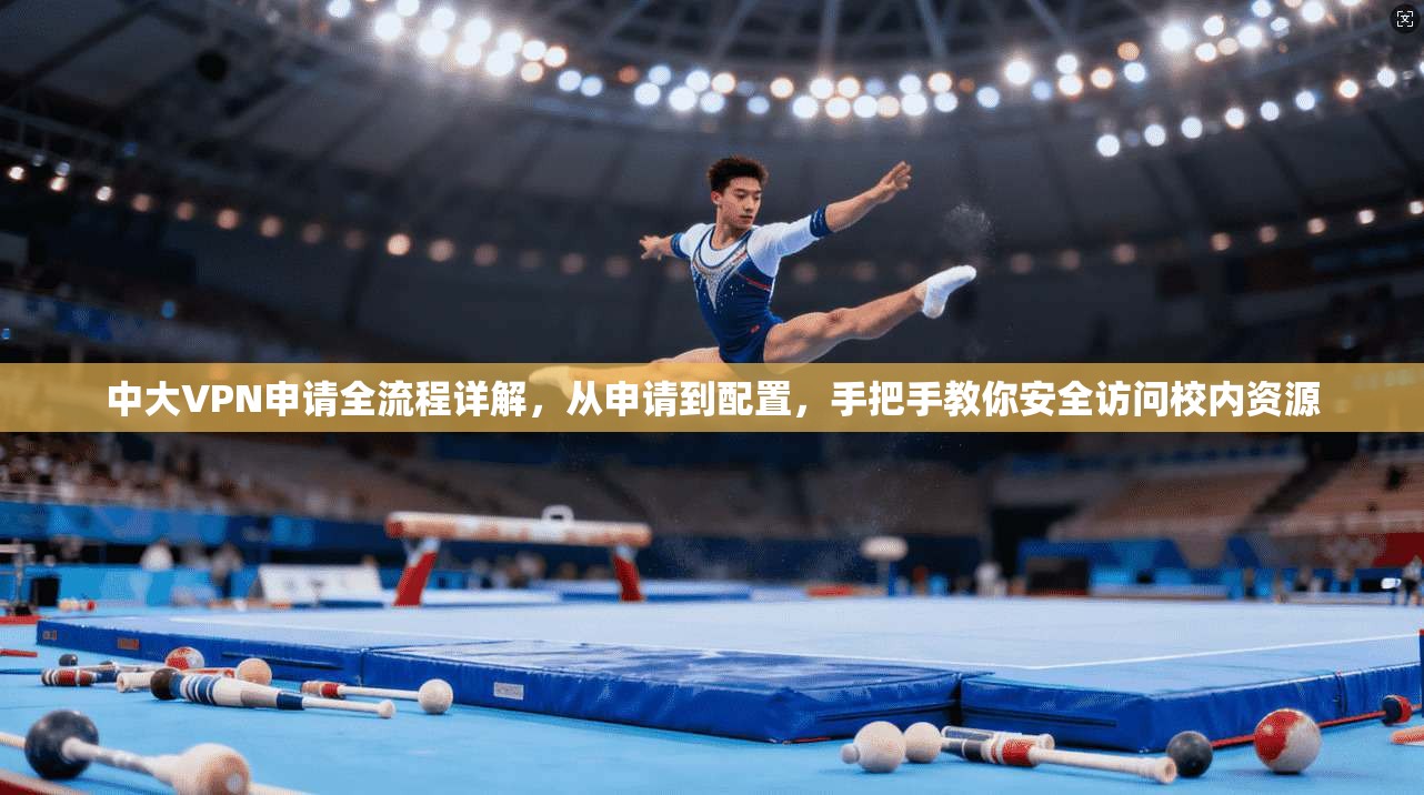 中大VPN申请全流程详解，从申请到配置，手把手教你安全访问校内资源