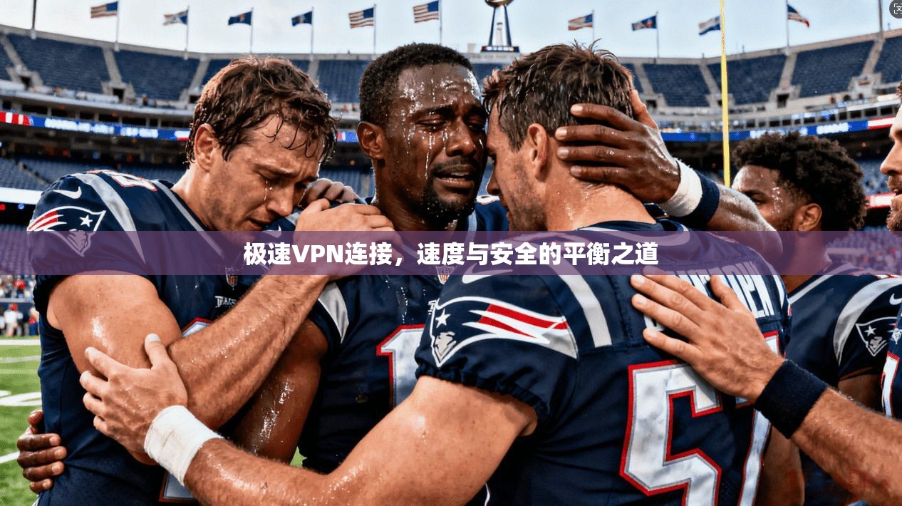极速VPN连接，速度与安全的平衡之道