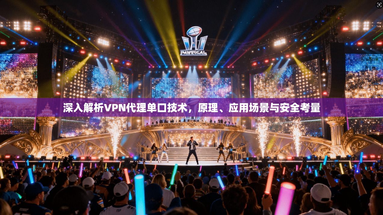 深入解析VPN代理单口技术，原理、应用场景与安全考量
