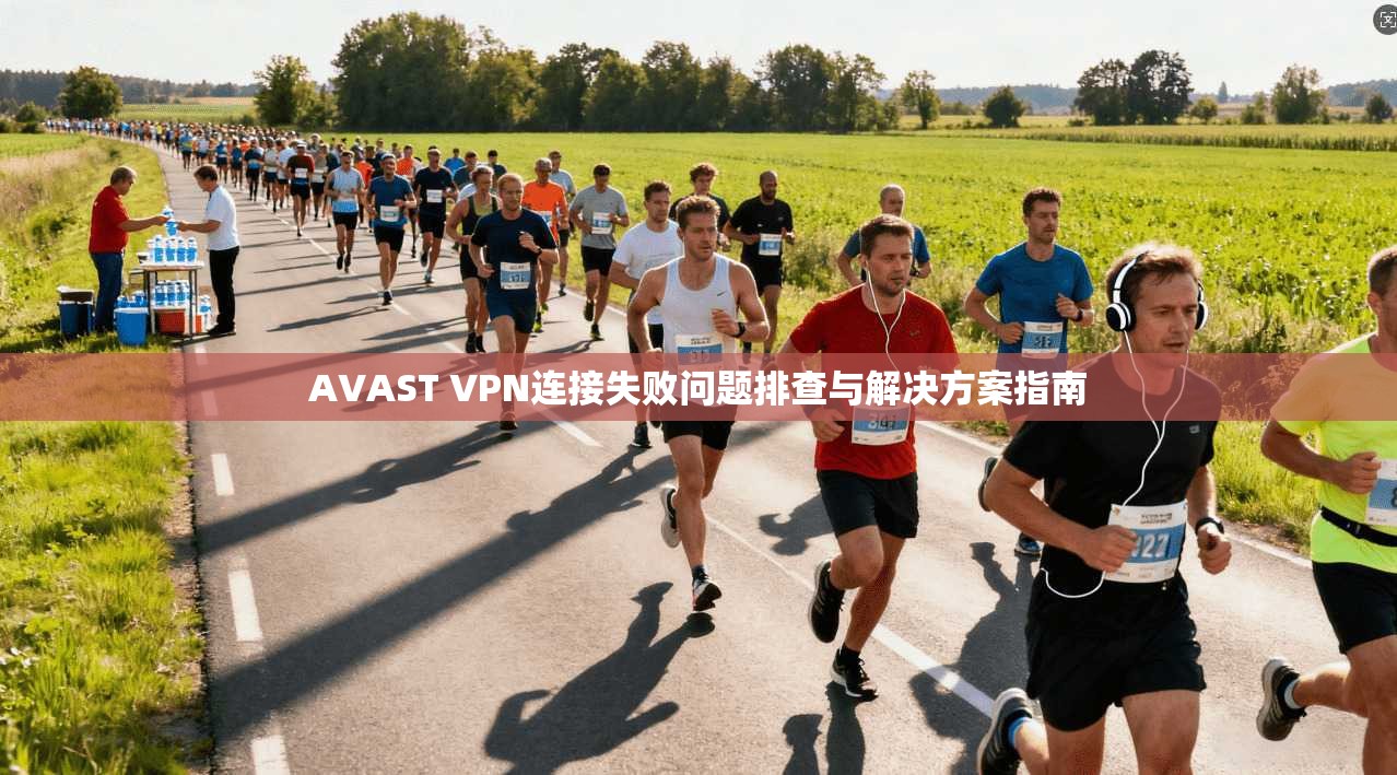 AVAST VPN连接失败问题排查与解决方案指南