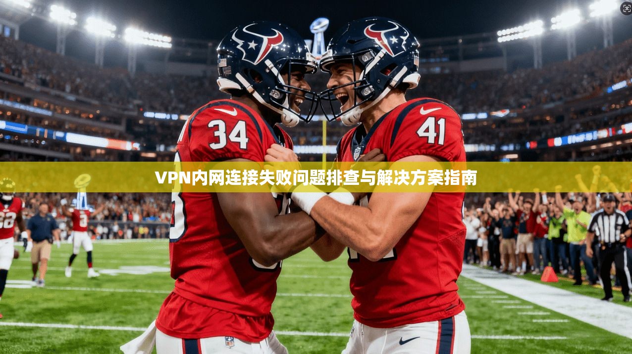 VPN内网连接失败问题排查与解决方案指南