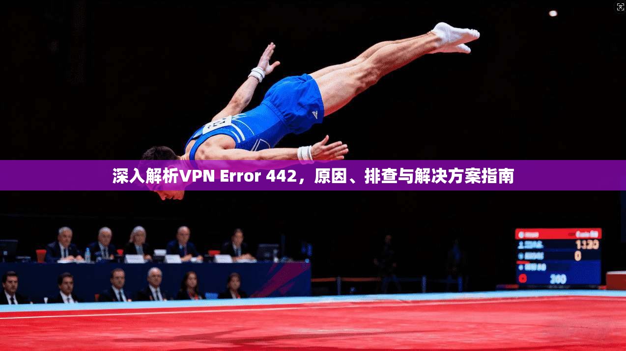 深入解析VPN Error 442，原因、排查与解决方案指南