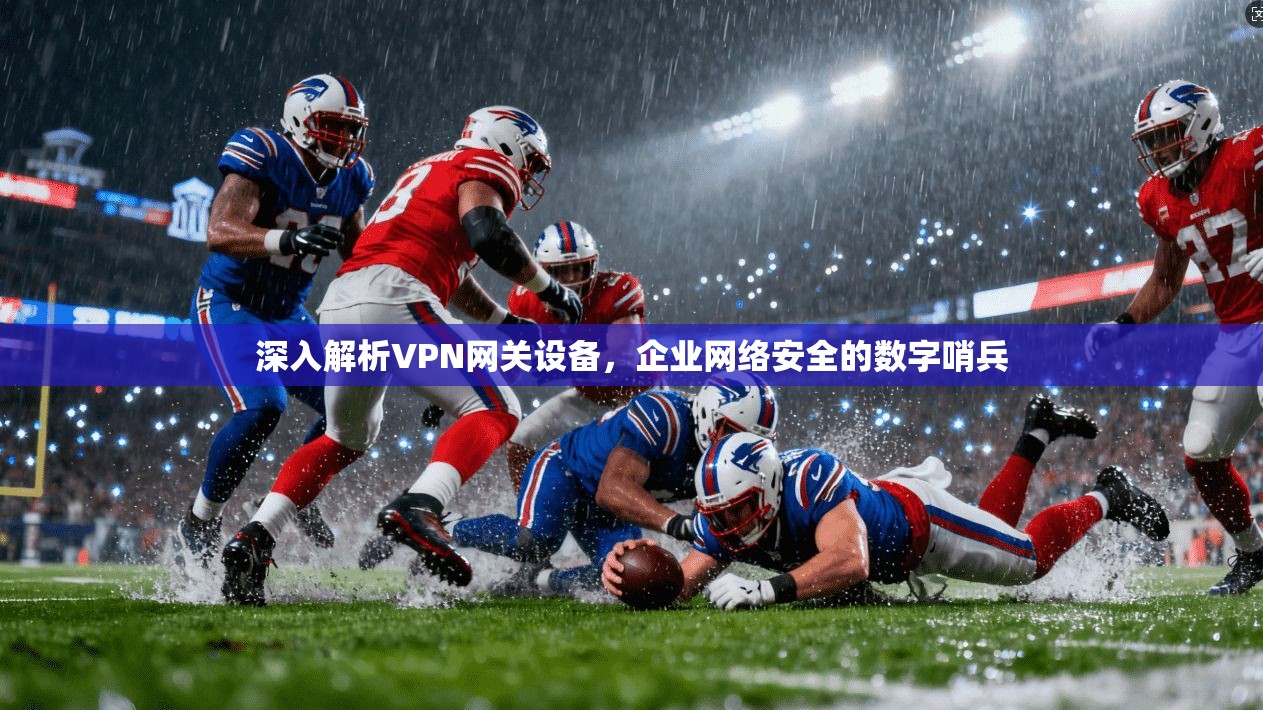深入解析VPN网关设备，企业网络安全的数字哨兵