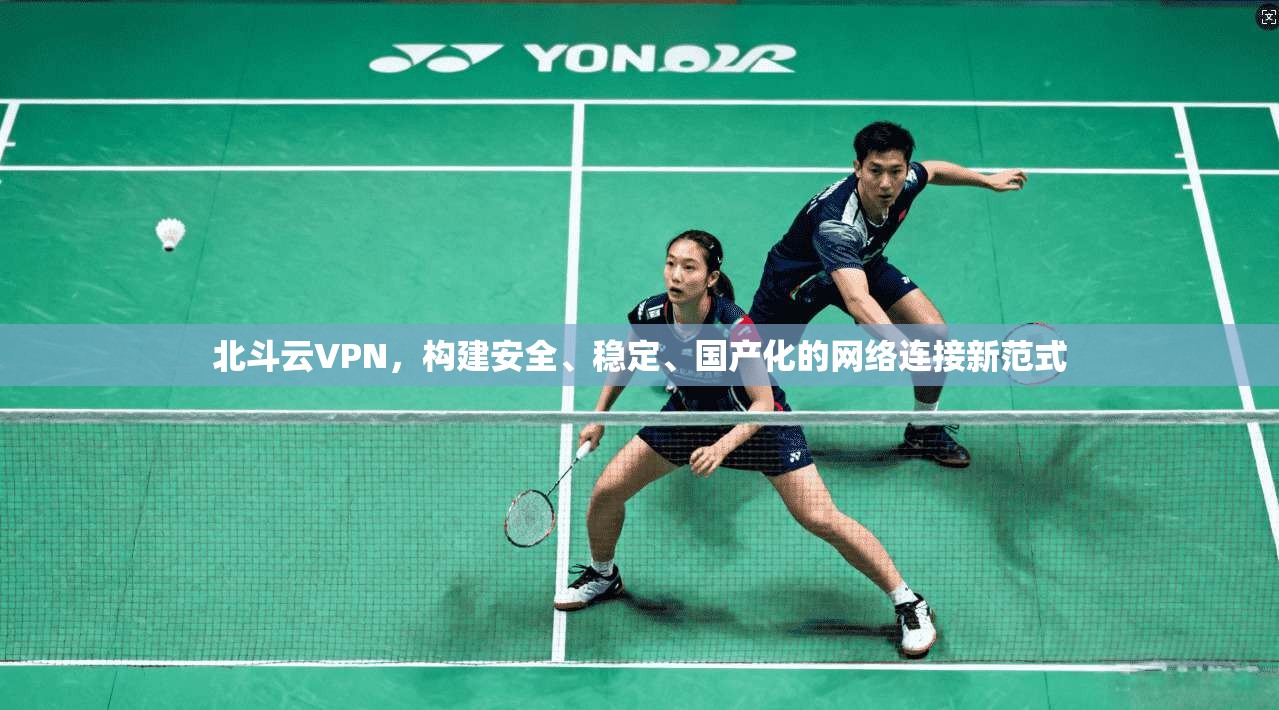 北斗云VPN，构建安全、稳定、国产化的网络连接新范式