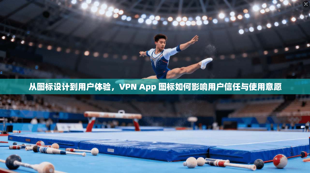 从图标设计到用户体验，VPN App 图标如何影响用户信任与使用意愿