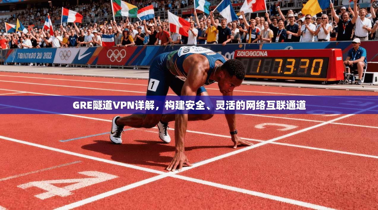 GRE隧道VPN详解，构建安全、灵活的网络互联通道