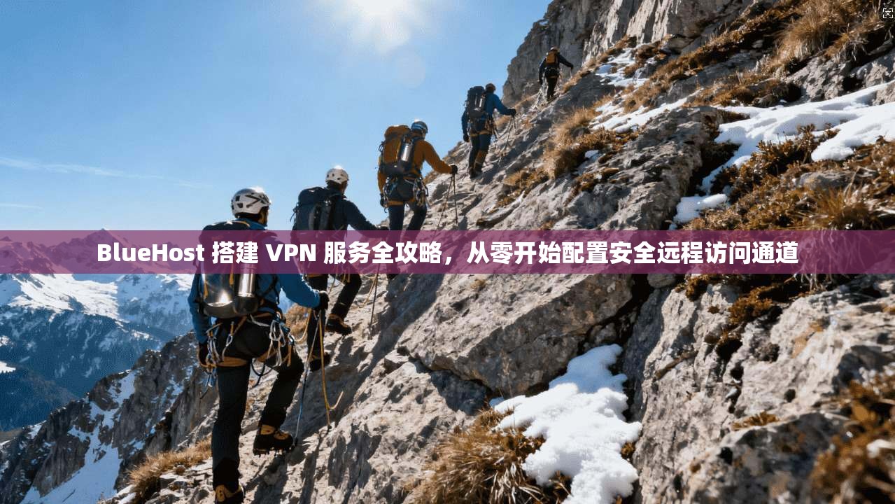 BlueHost 搭建 VPN 服务全攻略,从零开始配置安全远程访问通道 BlueHost 搭建 VPN 服务全攻略,从零开始配置安全远程访问通道