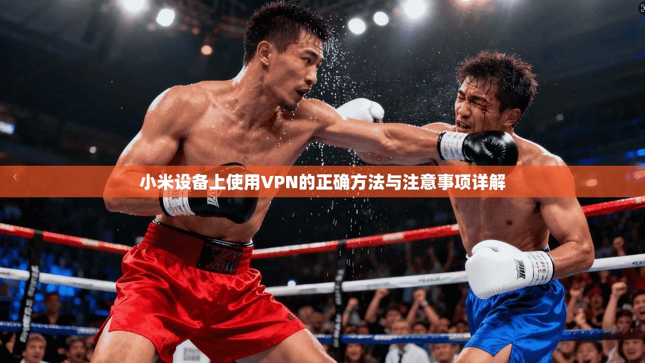 小米设备上使用VPN的正确方法与注意事项详解