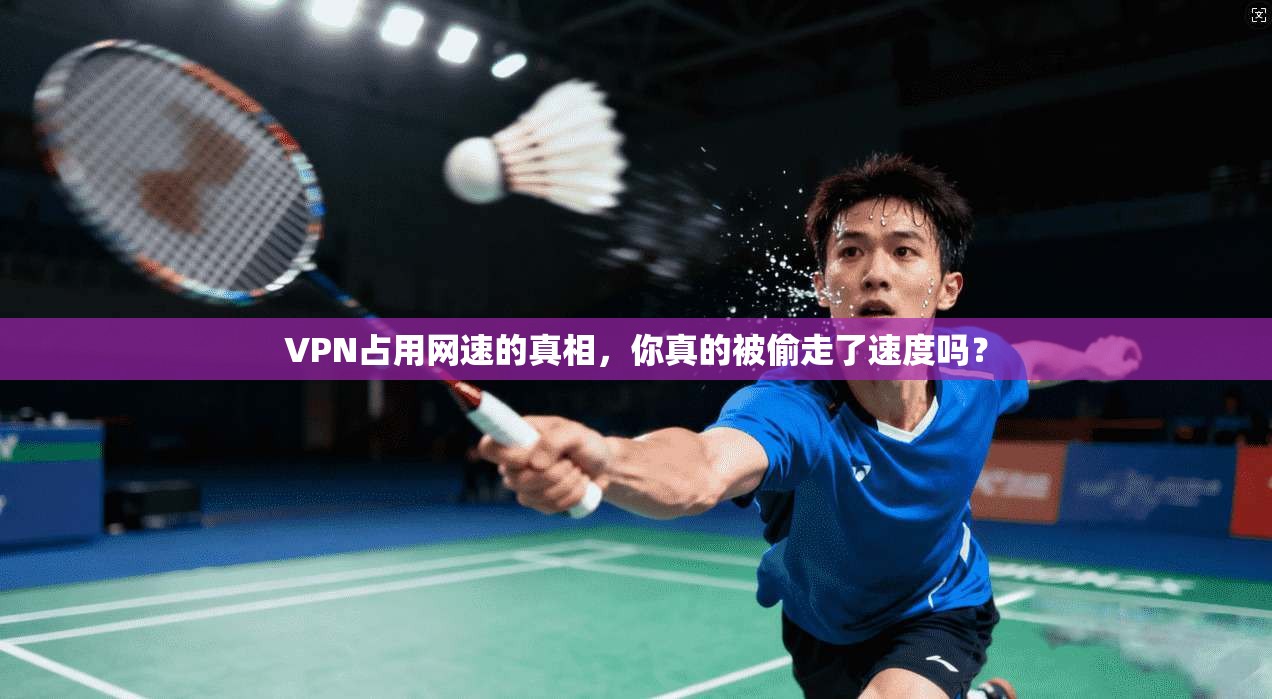 VPN占用网速的真相，你真的被偷走了速度吗？