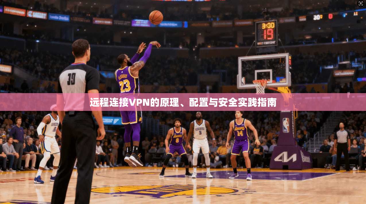 远程连接VPN的原理、配置与安全实践指南
