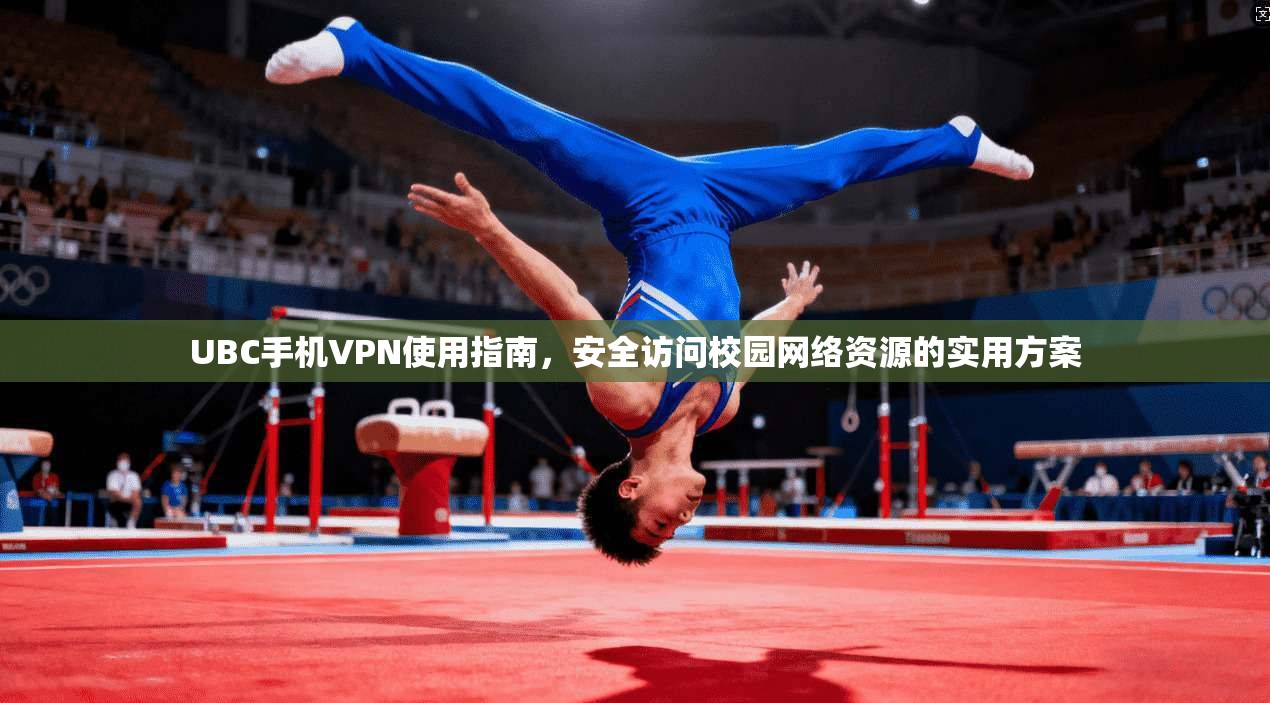 UBC手机VPN使用指南，安全访问校园网络资源的实用方案