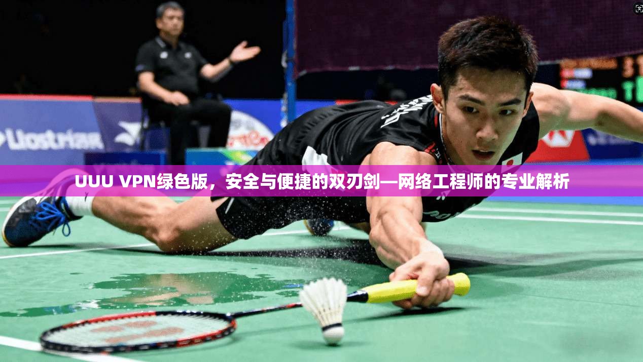 UUU VPN绿色版，安全与便捷的双刃剑—网络工程师的专业解析