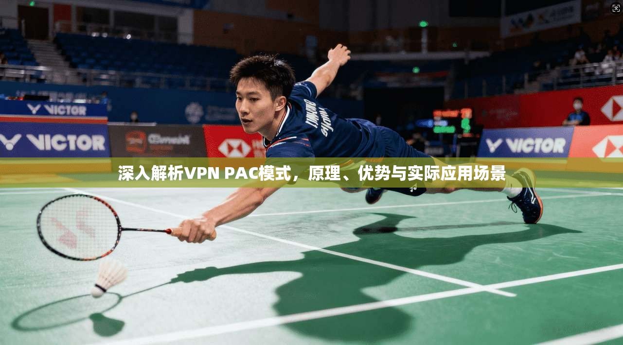 深入解析VPN PAC模式,原理、优势与实际应用场景