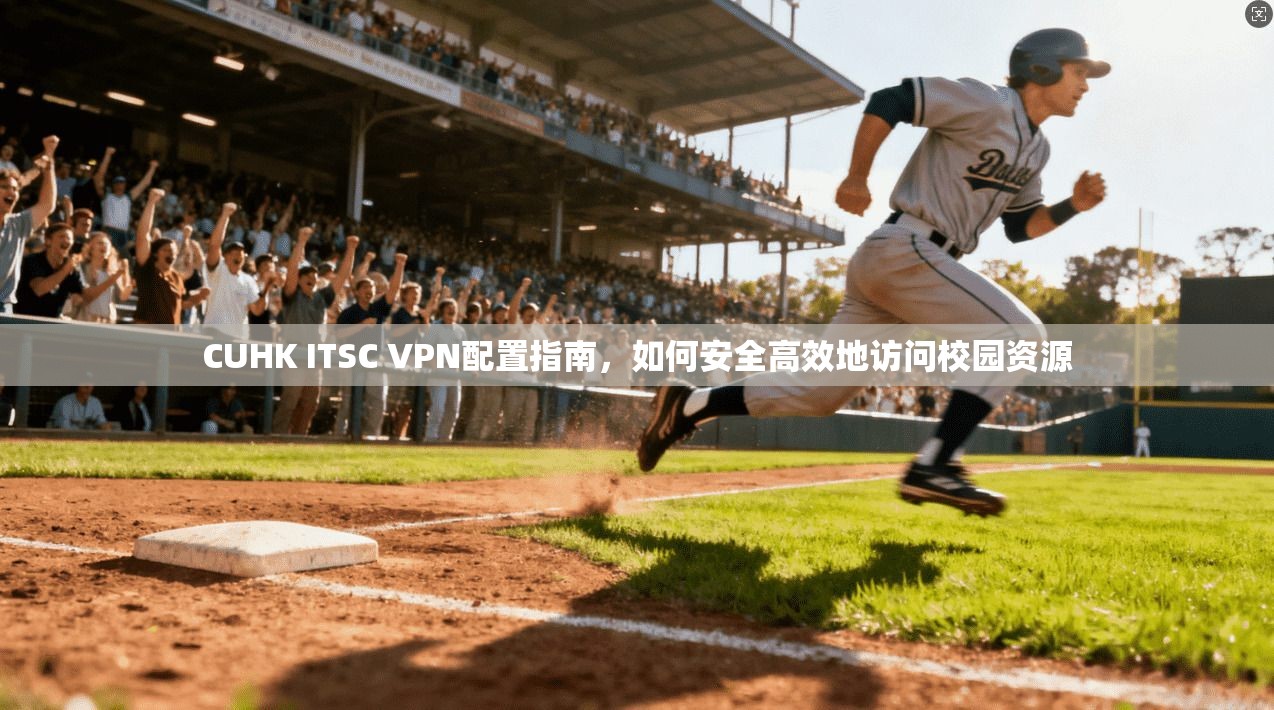 CUHK ITSC VPN配置指南，如何安全高效地访问校园资源