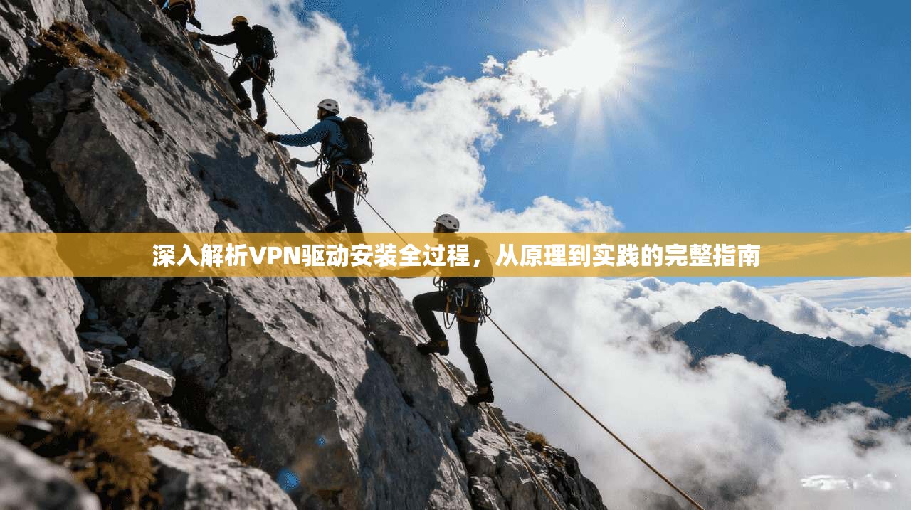 深入解析VPN驱动安装全过程，从原理到实践的完整指南