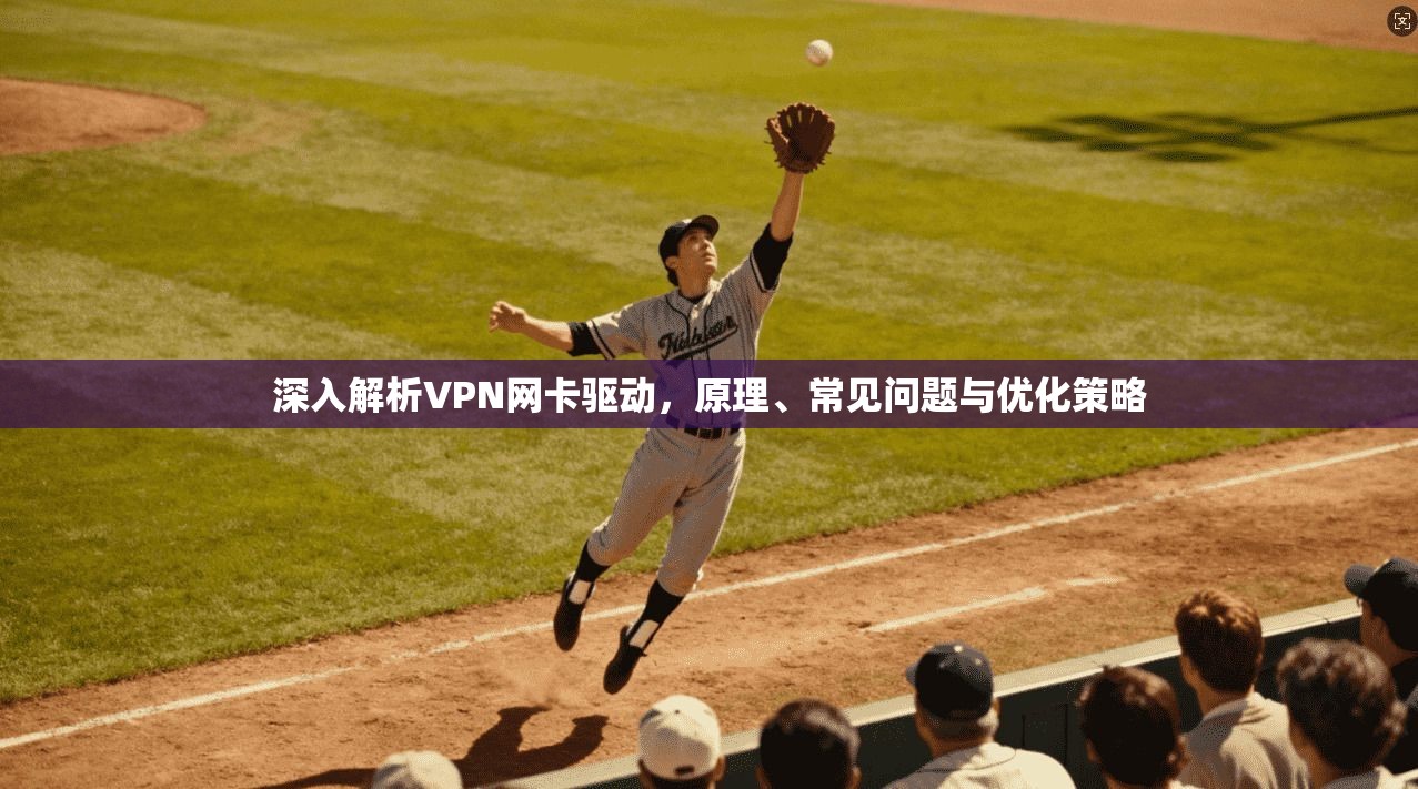 深入解析VPN网卡驱动，原理、常见问题与优化策略