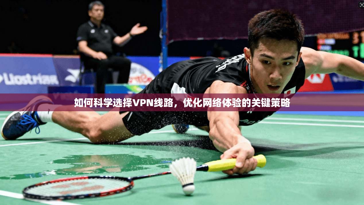 如何科学选择VPN线路，优化网络体验的关键策略