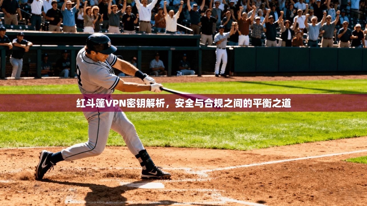 红斗篷VPN密钥解析，安全与合规之间的平衡之道