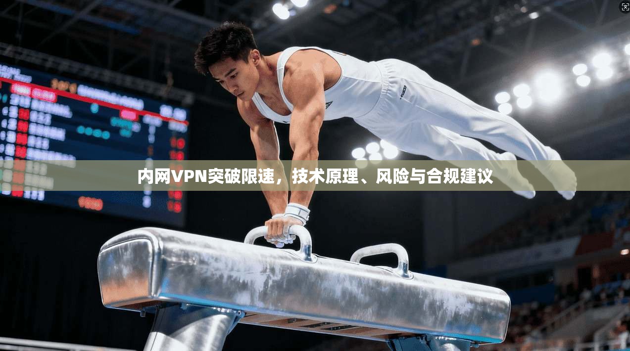 内网VPN突破限速，技术原理、风险与合规建议