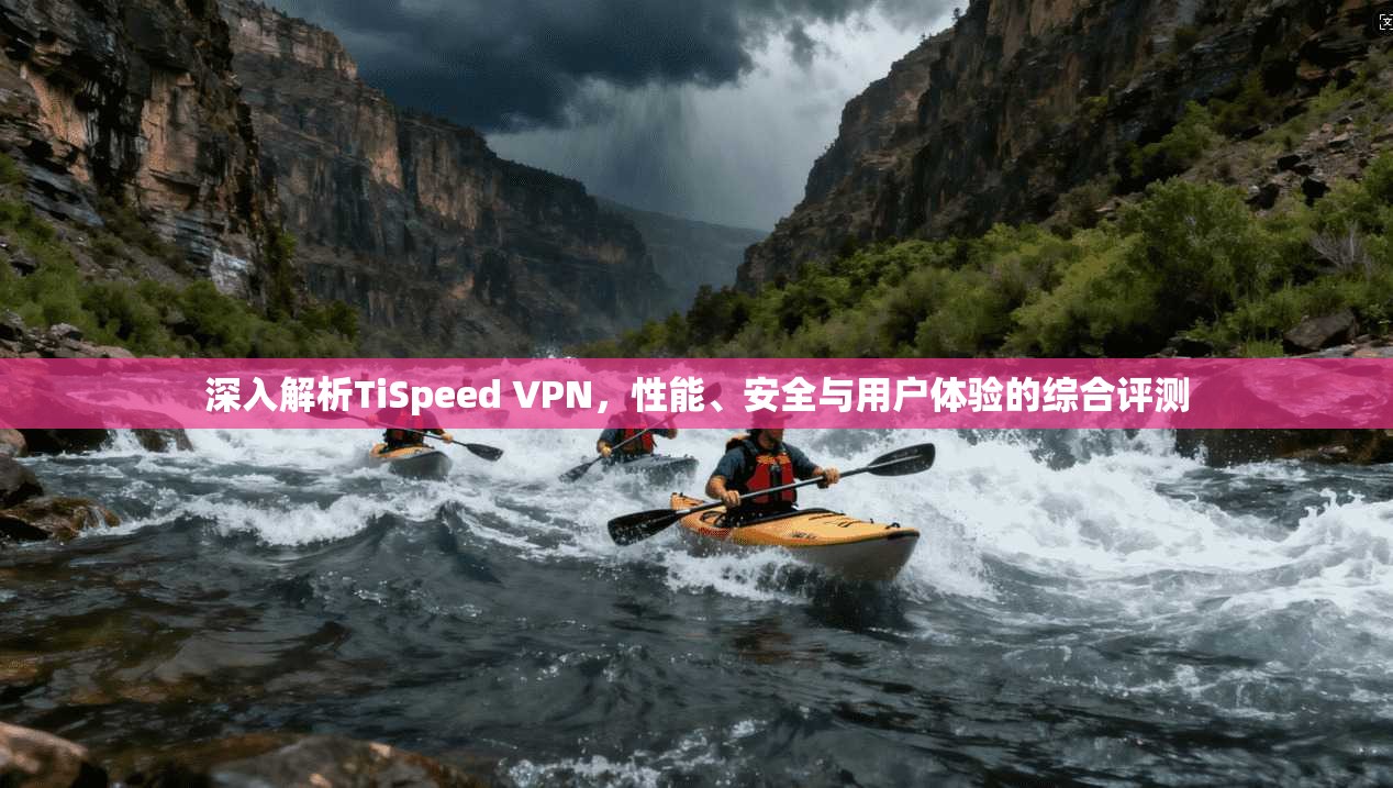 深入解析TiSpeed VPN，性能、安全与用户体验的综合评测