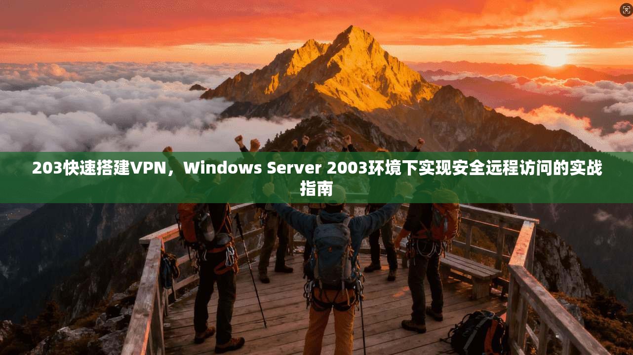 203快速搭建VPN，Windows Server 2003环境下实现安全远程访问的实战指南