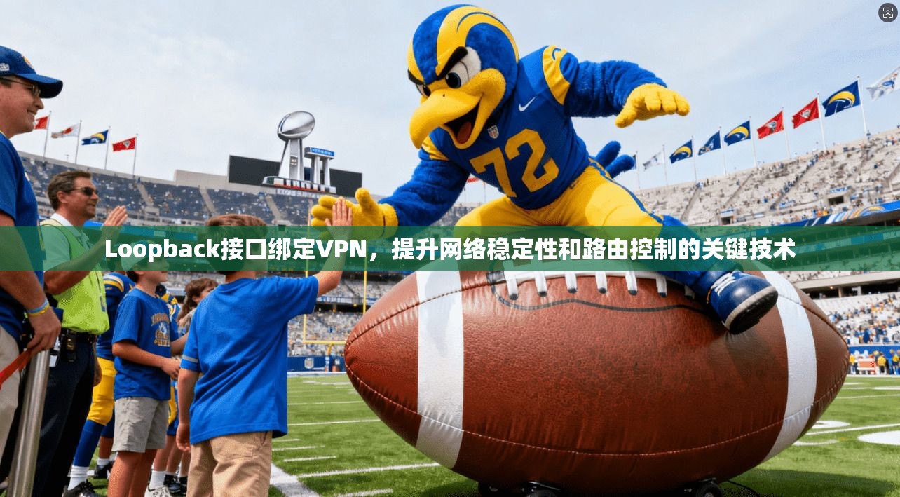 Loopback接口绑定VPN，提升网络稳定性和路由控制的关键技术