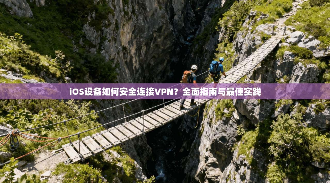 iOS设备如何安全连接VPN？全面指南与最佳实践