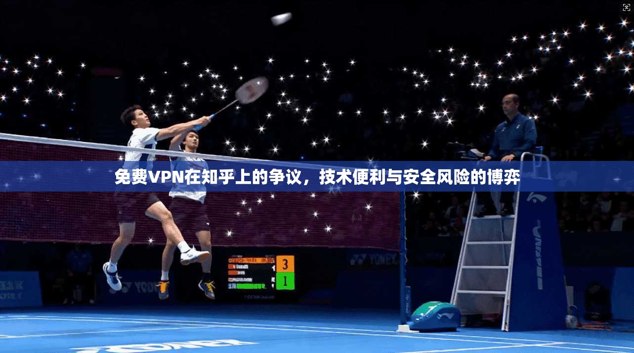 免费VPN在知乎上的争议，技术便利与安全风险的博弈