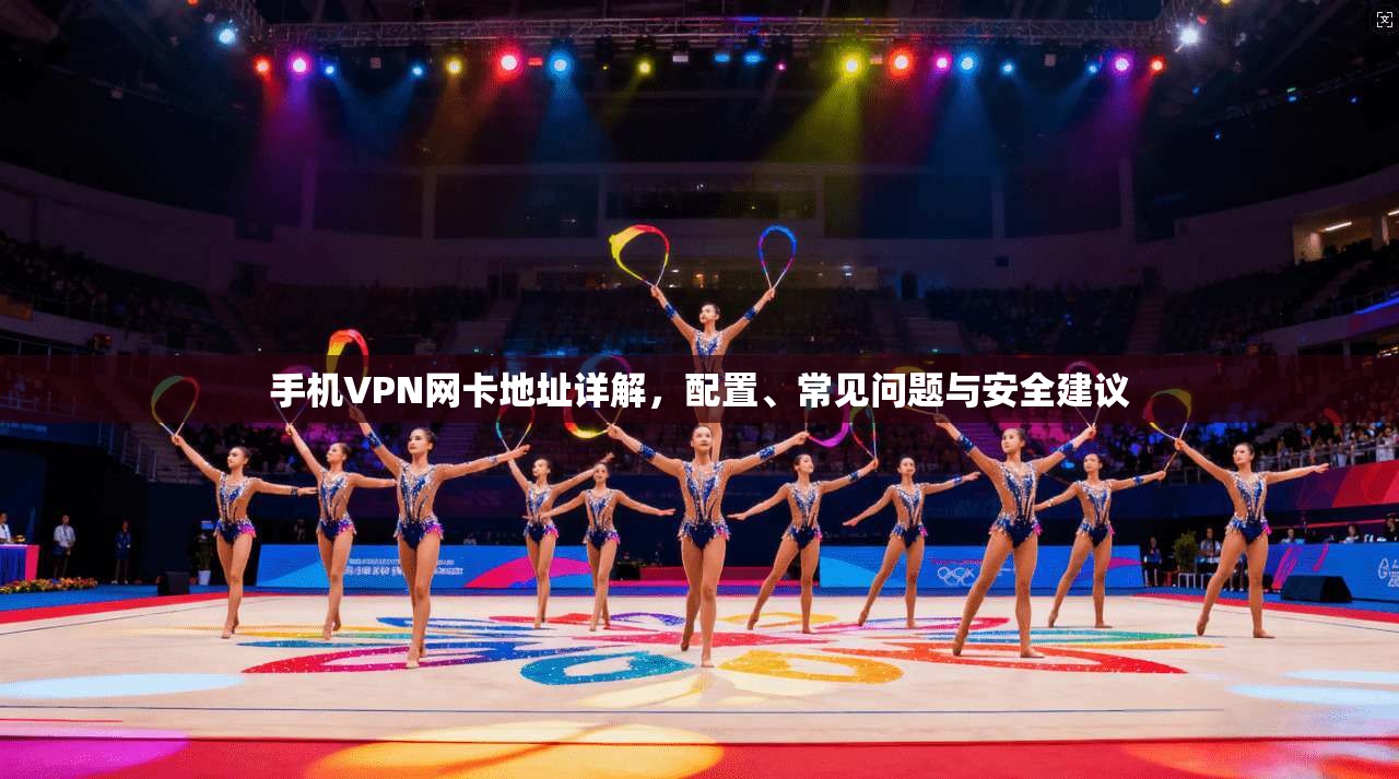 手机VPN网卡地址详解，配置、常见问题与安全建议