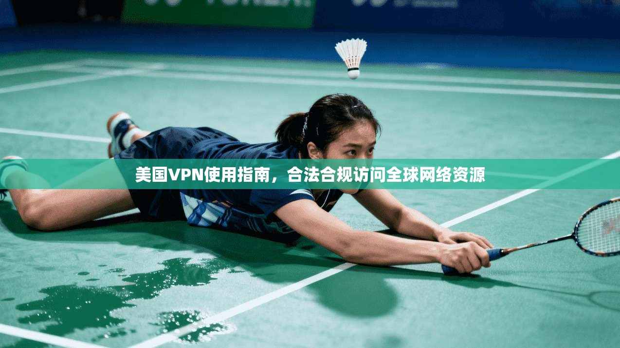 美国VPN使用指南,合法合规访问全球网络资源