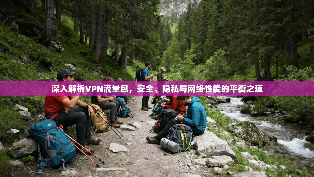 深入解析VPN流量包，安全、隐私与网络性能的平衡之道