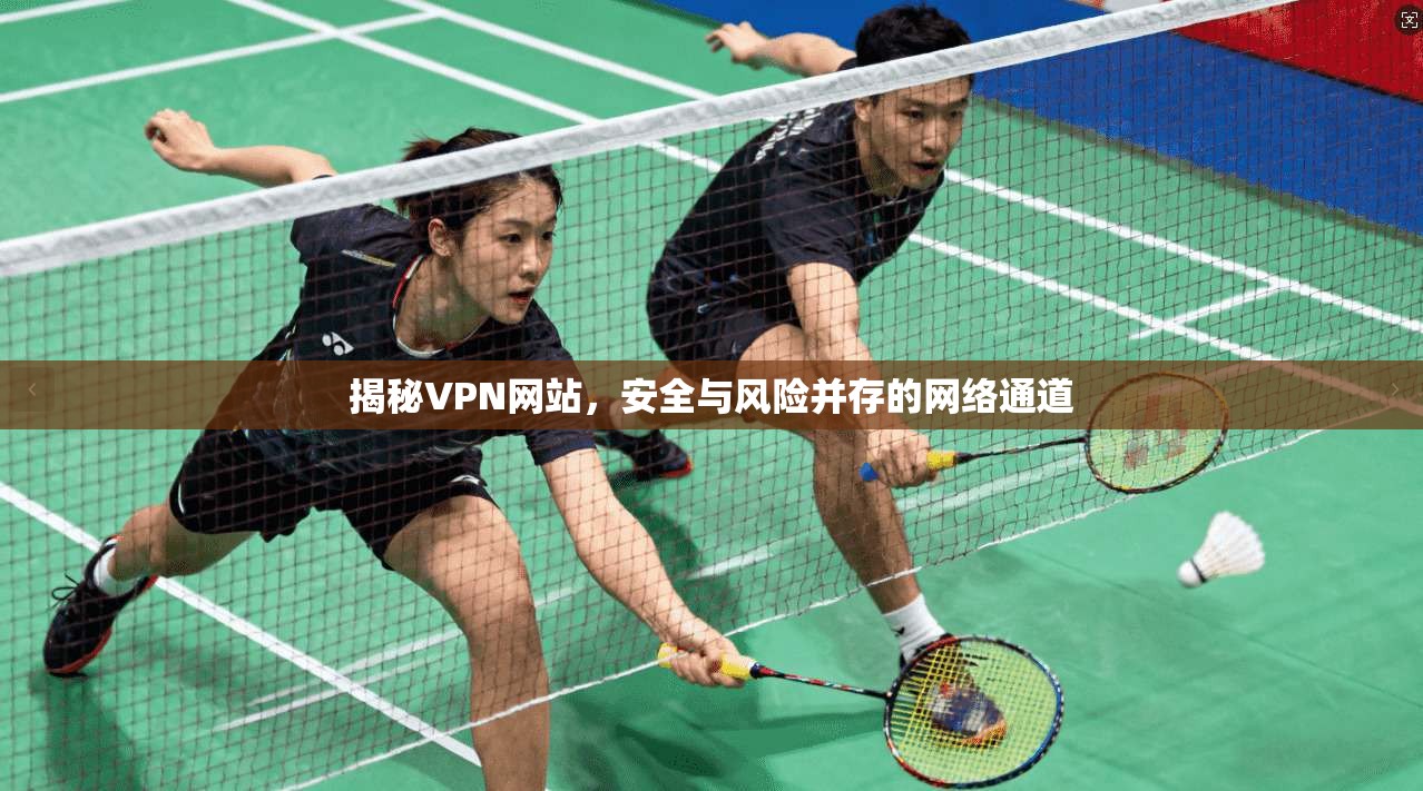 揭秘VPN网站,安全与风险并存的网络通道 揭秘VPN网站,安全与风险并存的网络通道