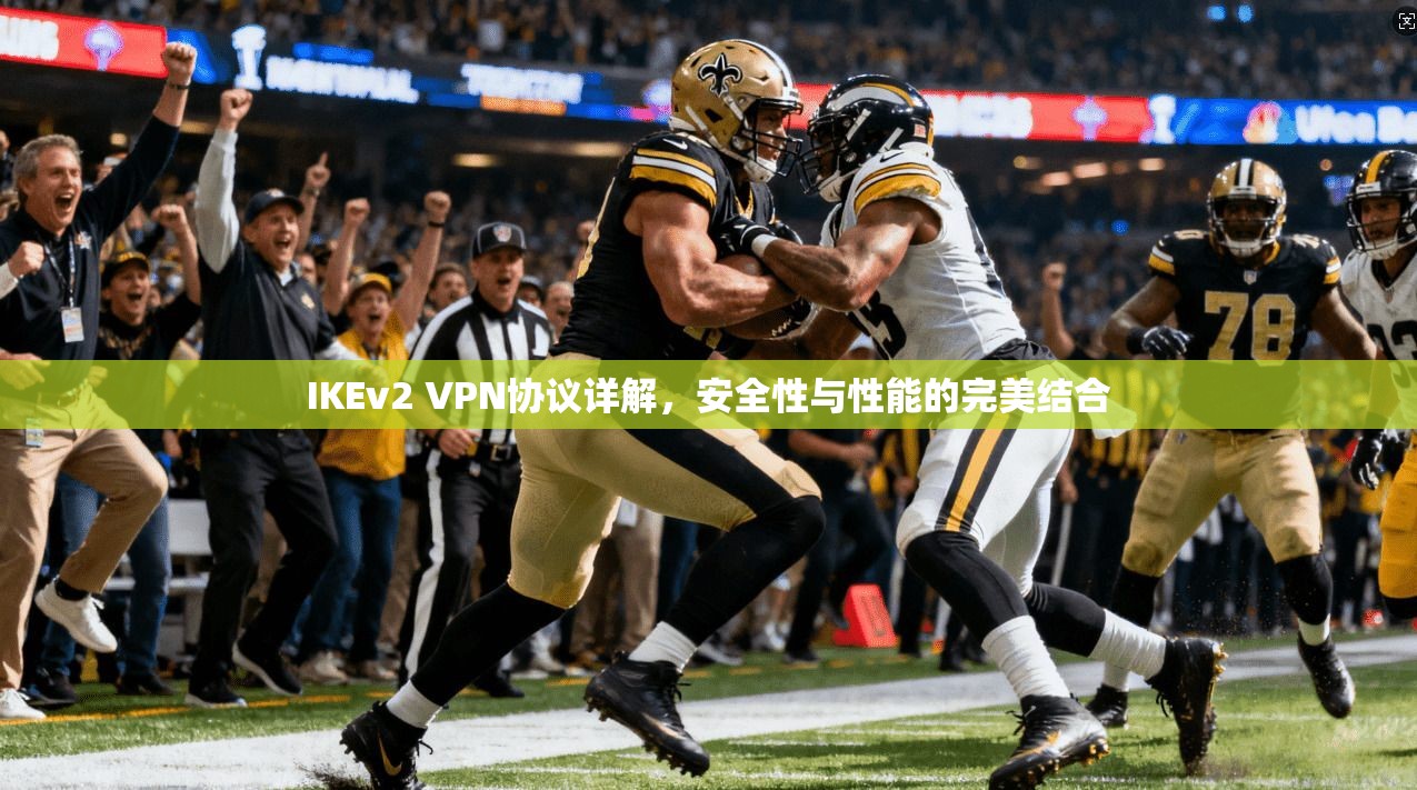 IKEv2 VPN协议详解，安全性与性能的完美结合