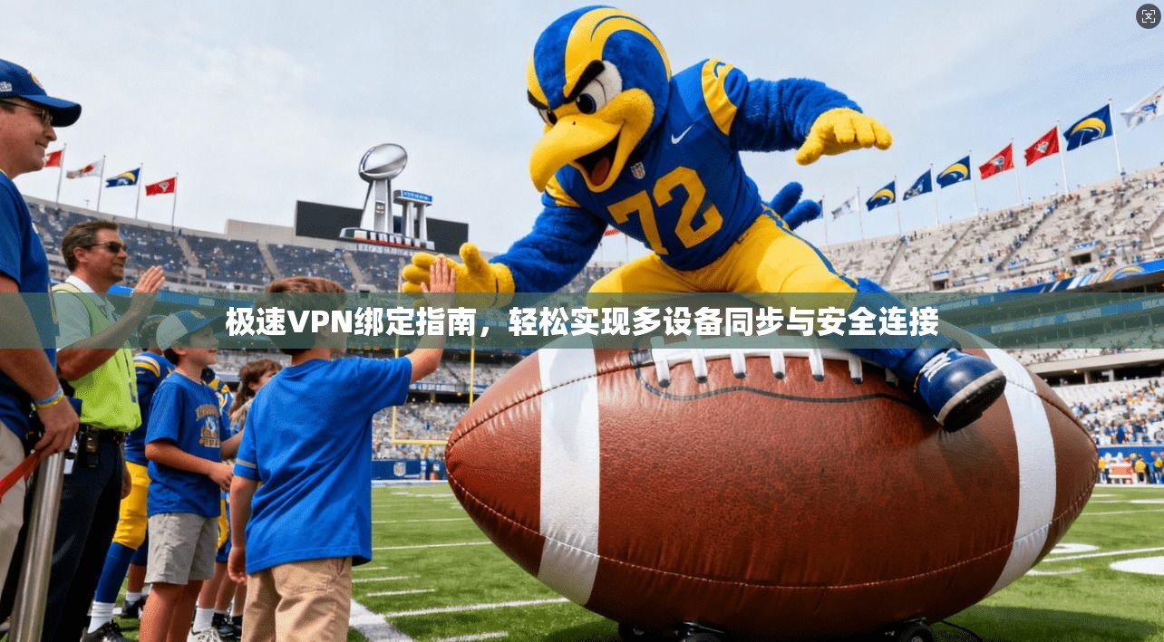 极速VPN绑定指南，轻松实现多设备同步与安全连接