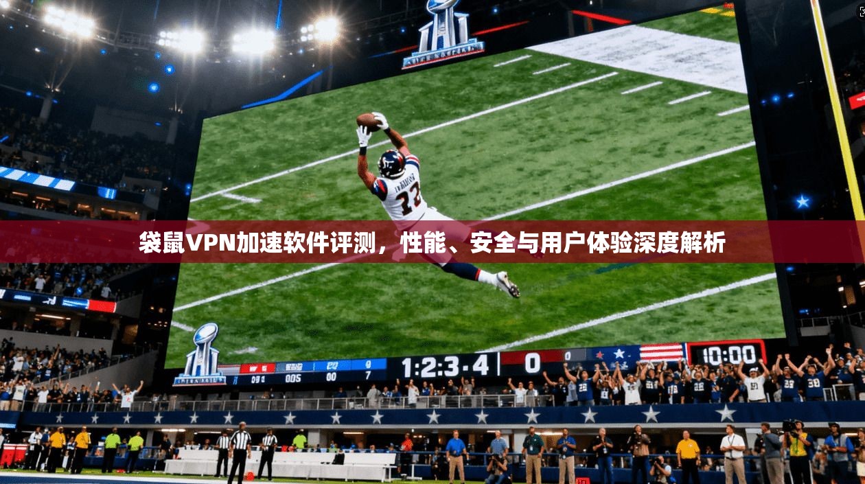 袋鼠VPN加速软件评测,性能、安全与用户体验深度解析