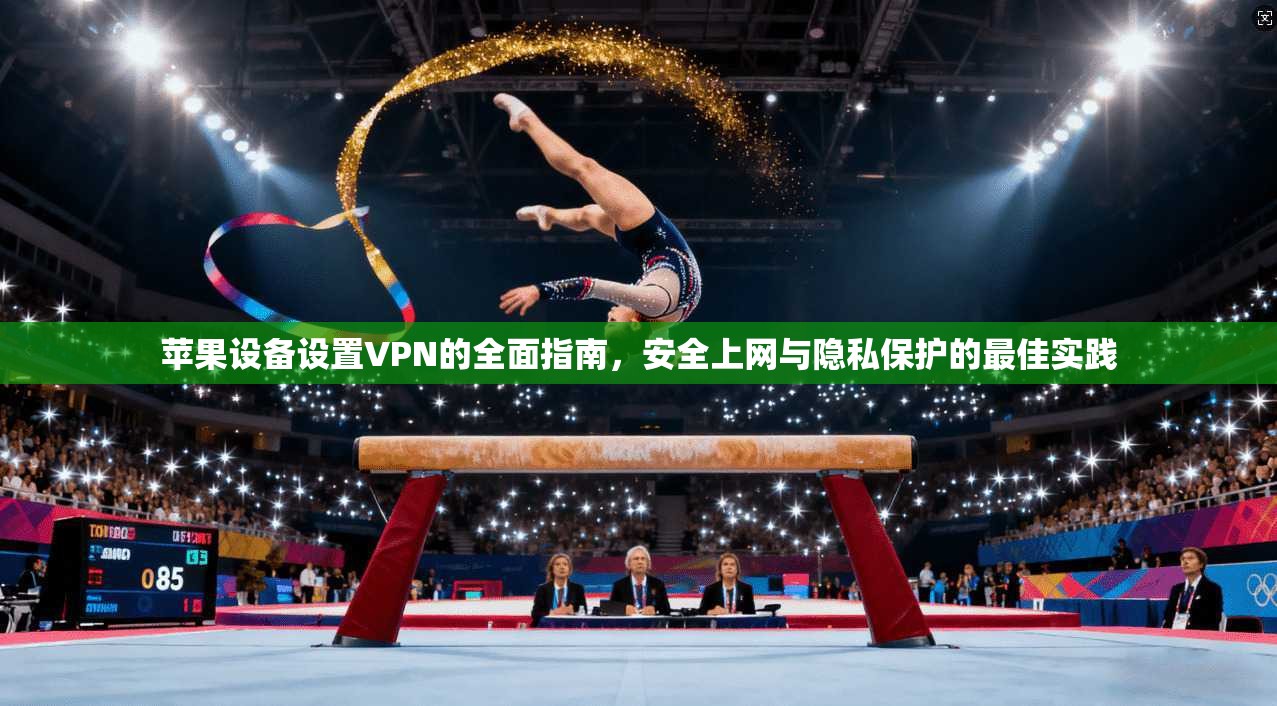 苹果设备设置VPN的全面指南,安全上网与隐私保护的最佳实践