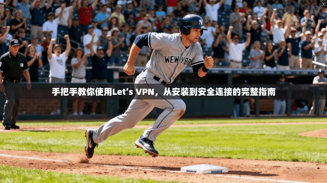手把手教你使用Let’s VPN，从安装到安全连接的完整指南
