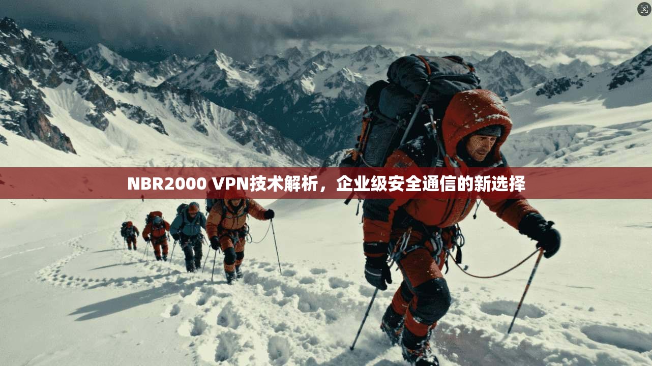 NBR2000 VPN技术解析，企业级安全通信的新选择