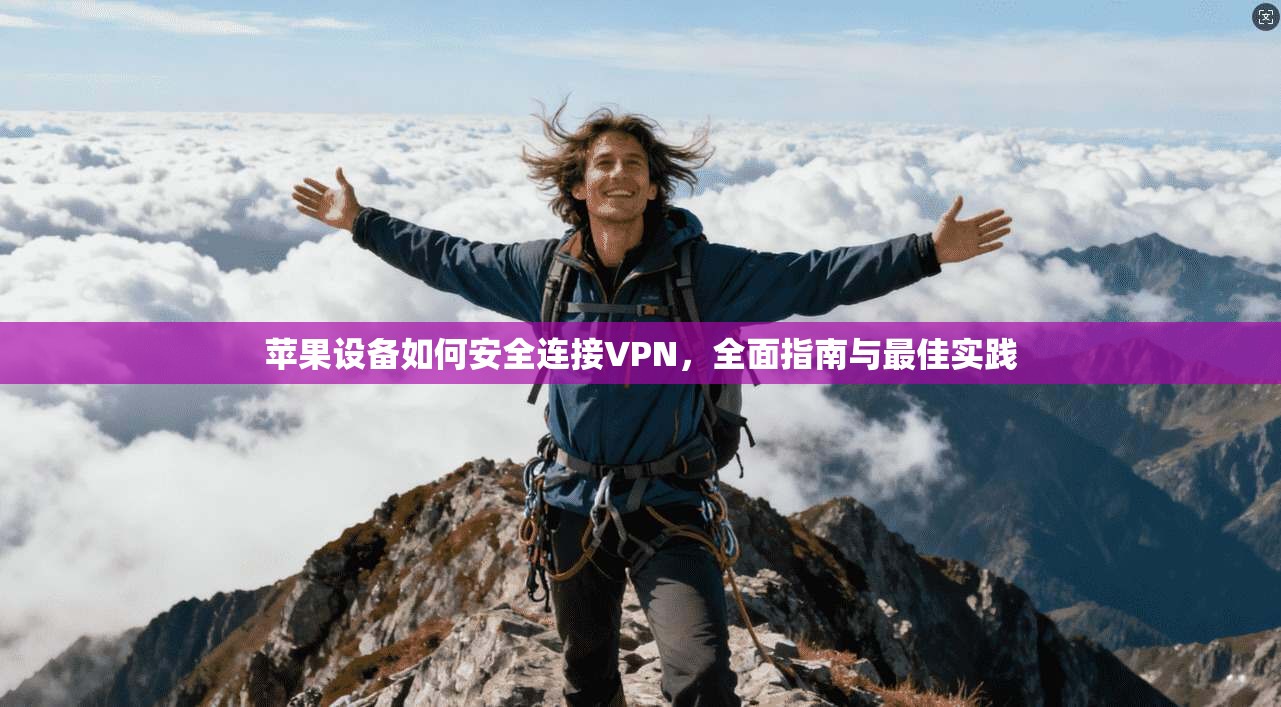 苹果设备如何安全连接VPN，全面指南与最佳实践