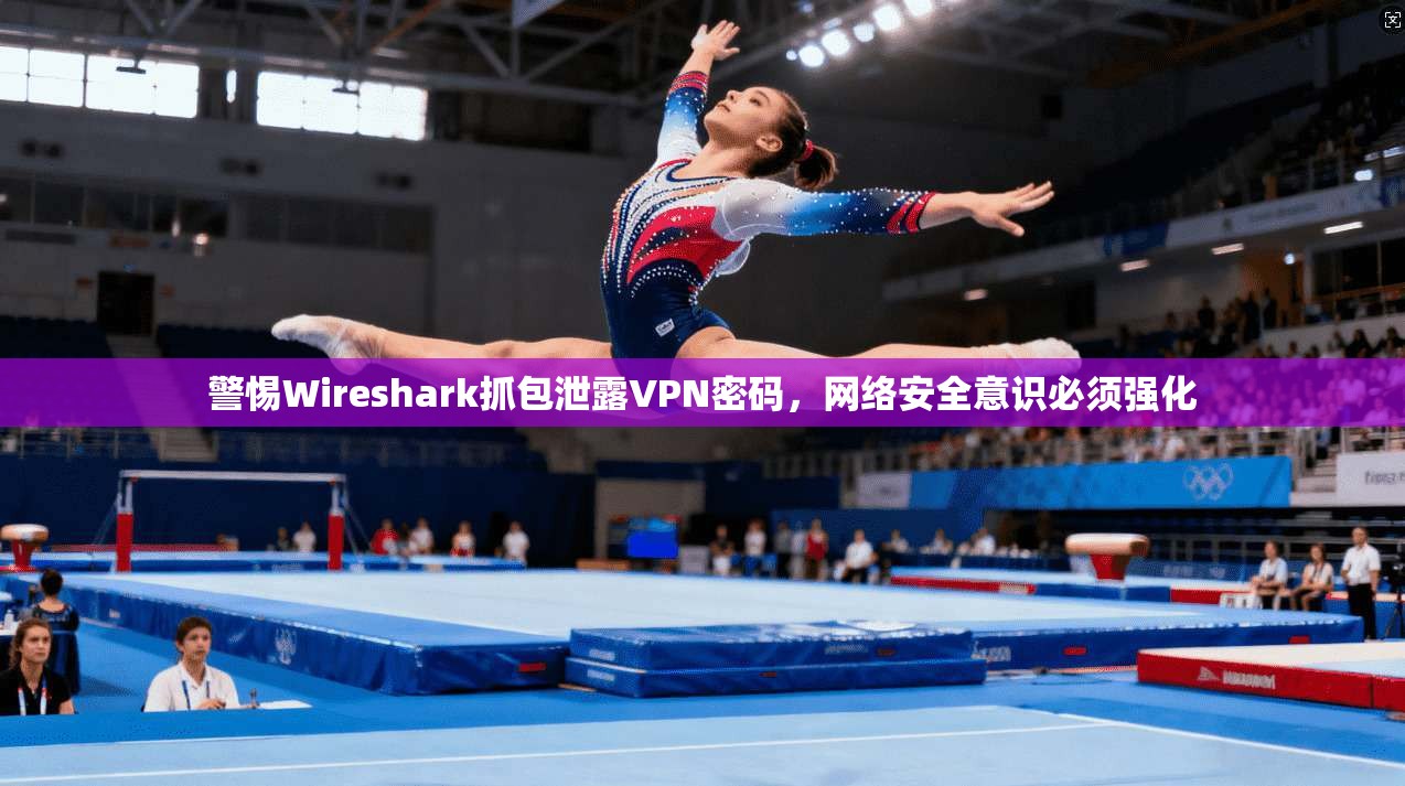 警惕Wireshark抓包泄露VPN密码，网络安全意识必须强化