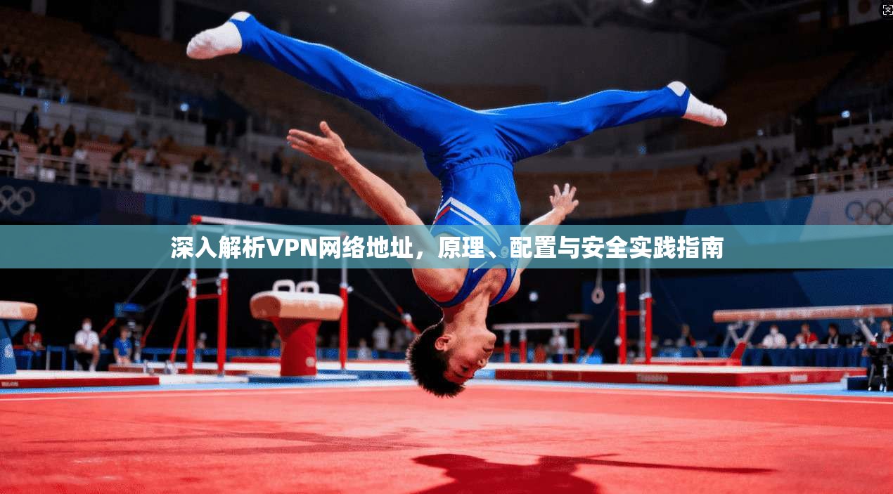 深入解析VPN网络地址，原理、配置与安全实践指南