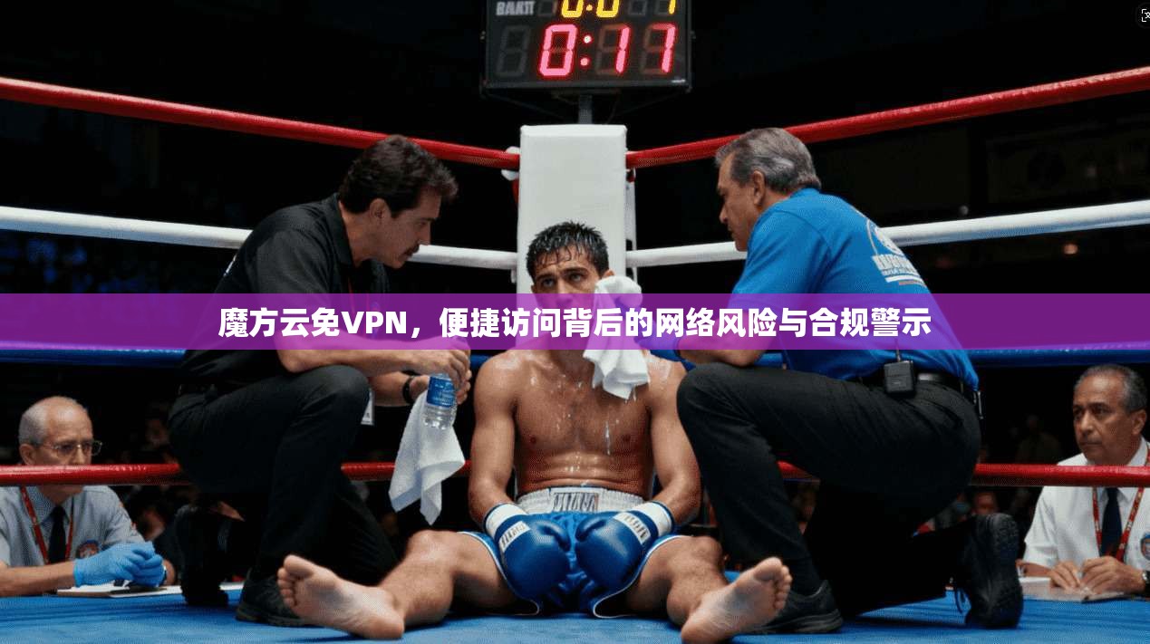 魔方云免VPN，便捷访问背后的网络风险与合规警示