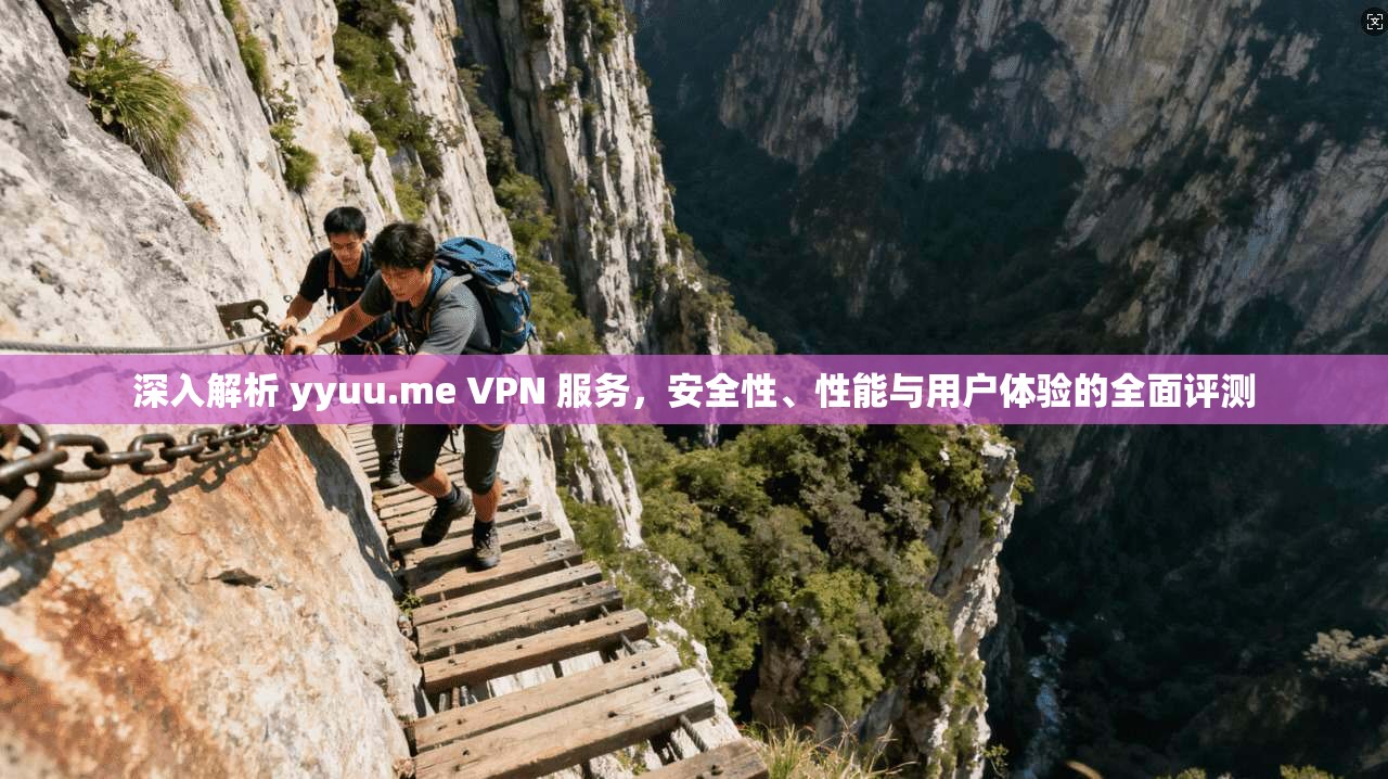 深入解析 yyuu.me VPN 服务，安全性、性能与用户体验的全面评测