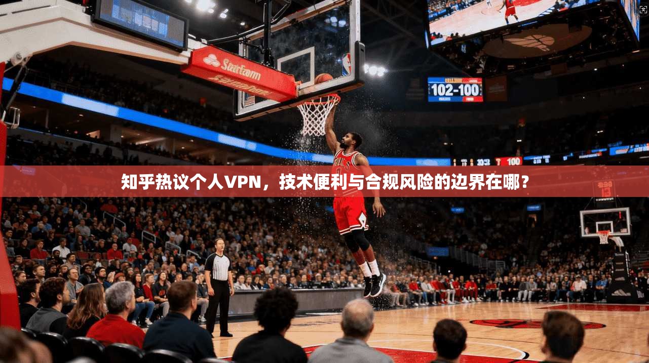 知乎热议个人VPN，技术便利与合规风险的边界在哪？