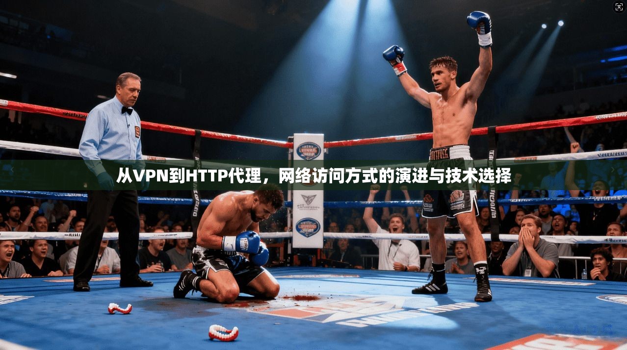 从VPN到HTTP代理，网络访问方式的演进与技术选择